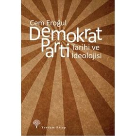 DEMOKRAT PARTI TARIHI VE İDEOLOJİSİ - CEM EROĞUL