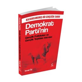 Demokrat Parti’nin Gençlik Politikaları ve Gençlik Teşkilatı 1946-1960 - İsmail Öz