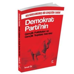 Demokrat Parti’nin Gençlik Politikaları ve Gençlik Teşkilatı 1946-1960 - İsmail Öz