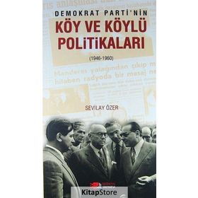 DEMOKRAT PARTININ KÖY VE KÖYLÜ POLITIKALARI - SEVILAY ÖZER