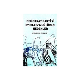 Demokrat Partiyi 27 Mayıs'a Götüren Nedenler - Leyla Torcu Kırkpınar