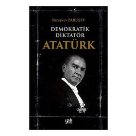 Demokratik Diktatör Atatürk - Paraşkev Paruşev