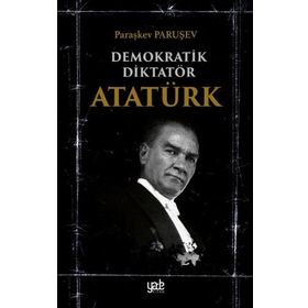 Demokratik Diktatör Atatürk - Paraşkev Paruşev