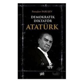 Demokratik Diktatör Atatürk - Paraşkev Paruşev