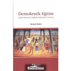 DEMOKRATIK EĞİTİM JOHN DEWEYIN EĞİTİM FELSEFESI ÜZERİNE - KEMAL BAKIR