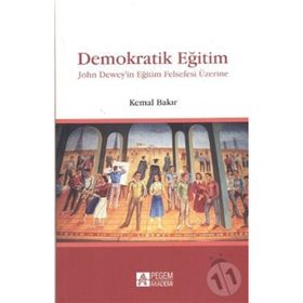 DEMOKRATIK EĞİTİM JOHN DEWEYIN EĞİTİM FELSEFESI ÜZERİNE - KEMAL BAKIR