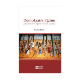 DEMOKRATIK EĞİTİM JOHN DEWEYIN EĞİTİM FELSEFESI ÜZERİNE - KEMAL BAKIR