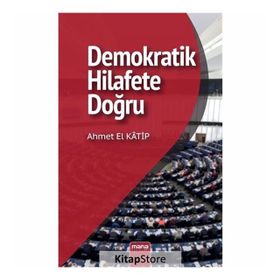 DEMOKRATIK HILAFETE DOĞRU SÜNNİ SIYASAL DÜŞÜNCENİN GELİŞİMİ - AHMET EL KATIP