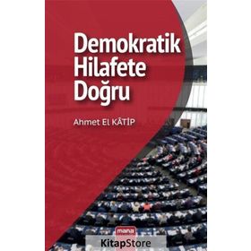 DEMOKRATIK HILAFETE DOĞRU SÜNNİ SIYASAL DÜŞÜNCENİN GELİŞİMİ - AHMET EL KATIP