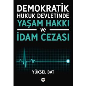 Demokratik Hukuk Devletinde Yaşam Hakkı ve İdam Cezası - Yüksel Bat