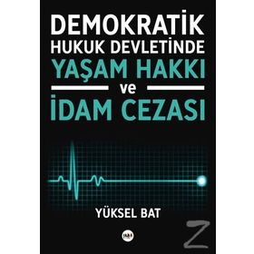 Demokratik Hukuk Devletinde Yaşam Hakkı ve İdam Cezası - Yüksel Bat