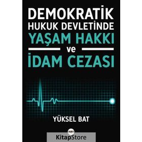 Demokratik Hukuk Devletinde Yaşam Hakkı ve İdam Cezası - Yüksel Bat