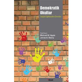 DEMOKRATIK OKULLAR GÜÇLÜ EĞİTİMDEN DERSLER - JAMES A. BEANE;MICHAEL W. APPLE