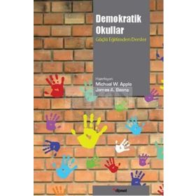 DEMOKRATIK OKULLAR GÜÇLÜ EĞİTİMDEN DERSLER - JAMES A. BEANE;MICHAEL W. APPLE
