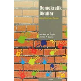 DEMOKRATIK OKULLAR GÜÇLÜ EĞİTİMDEN DERSLER - JAMES A. BEANE;MICHAEL W. APPLE