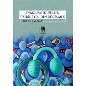 Demokratik Usuller Üzerine Yeniden Düşünmek - Ülkü Doğanay