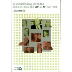 Demokratikleşme Sürecinde Liderler Oligarşisi, CHP ve AP 1961-1980 - Arsev Bektaş