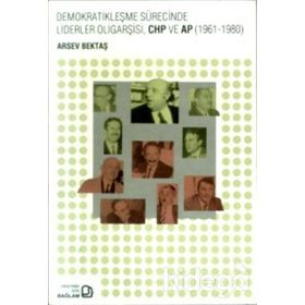 Demokratikleşme Sürecinde Liderler Oligarşisi, CHP ve AP 1961-1980 - Arsev Bektaş