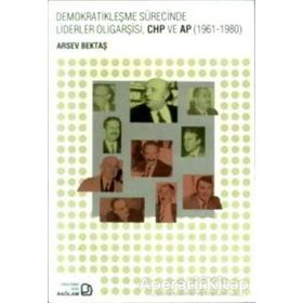 Demokratikleşme Sürecinde Liderler Oligarşisi, CHP ve AP 1961-1980 - Arsev Bektaş