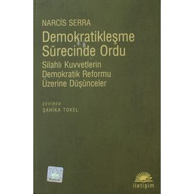 DEMOKRATİKLEŞME SÜRECİNDE ORDU SİLAHLI KUVVETLERIN DEMOKRATIK REFORMU ÜZERİNE DÜŞÜNCELER - NARCIS SERRA