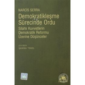 DEMOKRATİKLEŞME SÜRECİNDE ORDU SİLAHLI KUVVETLERIN DEMOKRATIK REFORMU ÜZERİNE DÜŞÜNCELER - NARCIS SERRA