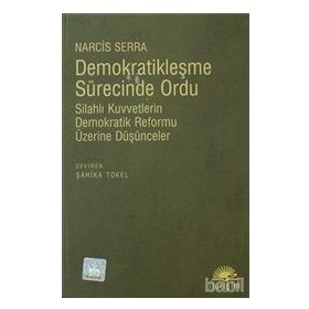 DEMOKRATİKLEŞME SÜRECİNDE ORDU SİLAHLI KUVVETLERIN DEMOKRATIK REFORMU ÜZERİNE DÜŞÜNCELER - NARCIS SERRA