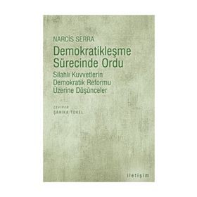 DEMOKRATİKLEŞME SÜRECİNDE ORDU SİLAHLI KUVVETLERIN DEMOKRATIK REFORMU ÜZERİNE DÜŞÜNCELER - NARCIS SERRA