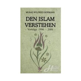 DEN ISLAM VERSTEHEN - VORTRAGE 1996 - 2006 (ALMANCA KONFERANSLAR) - MURAD WILFRIED HOFMANN