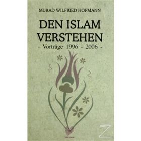 DEN ISLAM VERSTEHEN - VORTRAGE 1996 - 2006 (ALMANCA KONFERANSLAR) - MURAD WILFRIED HOFMANN