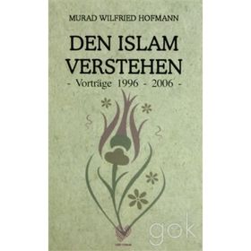 DEN ISLAM VERSTEHEN - VORTRAGE 1996 - 2006 (ALMANCA KONFERANSLAR) - MURAD WILFRIED HOFMANN