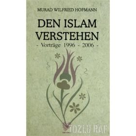 DEN ISLAM VERSTEHEN - VORTRAGE 1996 - 2006 (ALMANCA KONFERANSLAR) - MURAD WILFRIED HOFMANN