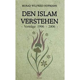 DEN ISLAM VERSTEHEN - VORTRAGE 1996 - 2006 (ALMANCA KONFERANSLAR) - MURAD WILFRIED HOFMANN