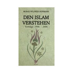 DEN ISLAM VERSTEHEN - VORTRAGE 1996 - 2006 (ALMANCA KONFERANSLAR) - MURAD WILFRIED HOFMANN