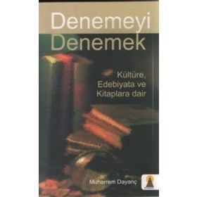 Denemeyi Denemek Kültüre Edebıyata ve Kitaplara Dair - Muharrem Dayanç