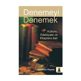 Denemeyi Denemek Kültüre Edebıyata ve Kitaplara Dair - Muharrem Dayanç
