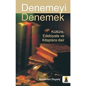 Denemeyi Denemek Kültüre Edebıyata ve Kitaplara Dair - Muharrem Dayanç