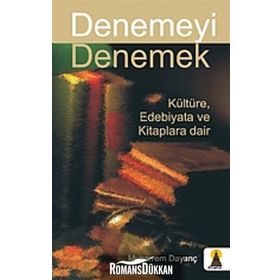 Denemeyi Denemek Kültüre Edebıyata ve Kitaplara Dair - Muharrem Dayanç