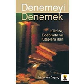 Denemeyi Denemek Kültüre Edebıyata ve Kitaplara Dair - Muharrem Dayanç