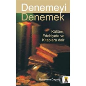 Denemeyi Denemek Kültüre Edebıyata ve Kitaplara Dair - Muharrem Dayanç