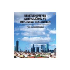 Denetlenemeyen Şehirciliğimiz ve Toplumsal Beklentiler - Mehmet Çubuk