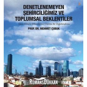 Denetlenemeyen Şehirciliğimiz ve Toplumsal Beklentiler - Mehmet Çubuk