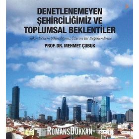 Denetlenemeyen Şehirciliğimiz ve Toplumsal Beklentiler - Mehmet Çubuk