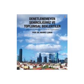 Denetlenemeyen Şehirciliğimiz ve Toplumsal Beklentiler - Mehmet Çubuk