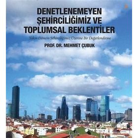 Denetlenemeyen Şehirciliğimiz ve Toplumsal - Mehmet Çubuk