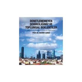 Denetlenemeyen Şehirciliğimiz ve Toplumsal - Mehmet Çubuk