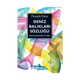 DENIZ BALIKLARI SÖZLÜĞÜ TÜRKİYE DENIZLERINDEKI 512 BALIK - MUSTAFA PULTAR