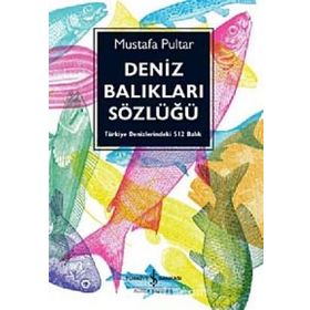 DENIZ BALIKLARI SÖZLÜĞÜ TÜRKİYE DENIZLERINDEKI 512 BALIK - MUSTAFA PULTAR