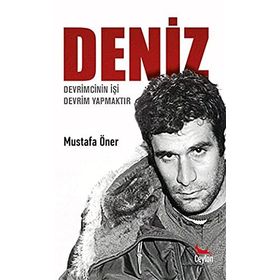 Deniz: Devrimcinin İşi Devrim Yapmaktır - Mustafa Öner