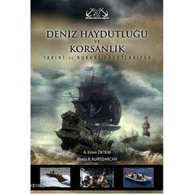 DENIZ HAYDUTLUĞU VE KORSANLIK TARIHI VE HUKUKI BOYUTLARIYLA - AKIF EMRE ÖKTEM;BLEDA R. KURTDARCAN