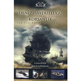 DENIZ HAYDUTLUĞU VE KORSANLIK TARIHI VE HUKUKI BOYUTLARIYLA - AKIF EMRE ÖKTEM;BLEDA R. KURTDARCAN